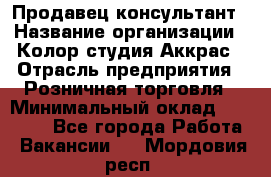 Продавец-консультант › Название организации ­ Колор-студия Аккрас › Отрасль предприятия ­ Розничная торговля › Минимальный оклад ­ 20 000 - Все города Работа » Вакансии   . Мордовия респ.